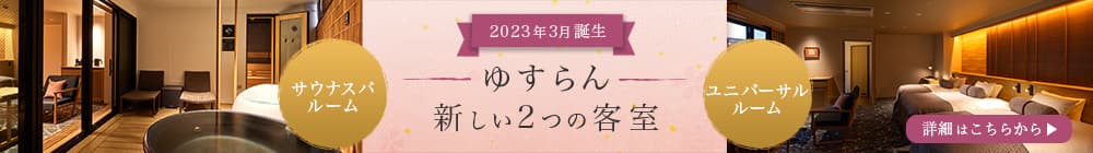 2023年3月誕生 ゆすらん 新しい2つの客室 サウナスパルーム ユニバーサルルーム 詳細はこちらから