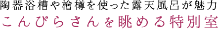 陶器浴槽や檜樽を使った露天風呂が魅力 こんぴらさんを眺める特別室